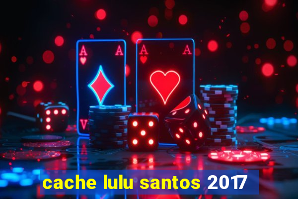 cache lulu santos 2017